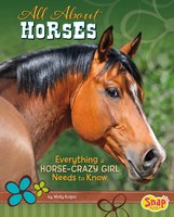 All About Horses: Everything A Horse-Crazy Girl Needs to Know - Molly Kolpin