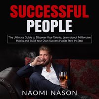 Successful People: The Ultimate Guide to Discover Your Talents, Learn about Millionaire Habits and Build Your Own Success Habits Step by Step - Naomi Nason