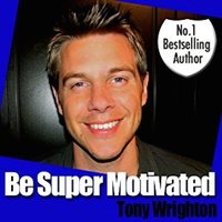Be Super Motivated in 30 minutes - Tony Wrighton