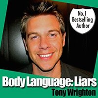 Body Language: Liars and How To Spot Them - Tony Wrighton