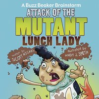 Attack of the Mutant Lunch Lady: A Buzz Beaker Brainstorm - Scott Nickel