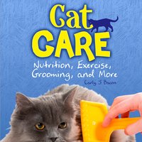 Cat Care: Nutrition, Exercise, Grooming, and More - Carly Bacon