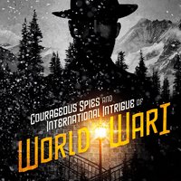 Courageous Spies and International Intrigue of World War I - Allison Lassieur