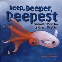 Deep, Deeper, Deepest: Animals That Go to Great Depths - Michael Dahl