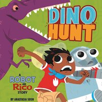 Dino Hunt: A Robot and Rico Story - Anastasia Suen