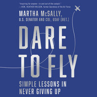 Dare to Fly: Simple Lessons in Never Giving Up - Martha McSally