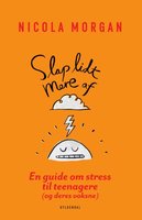 Slap lidt mere af: En guide om stress til teenagere (og deres voksne) - Nicola Morgan