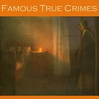 Famous True Crimes - Edgar Jepson, Edgar Wallace, William Le Queux
