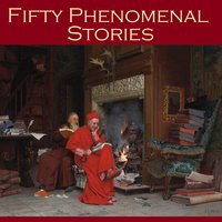 Fifty Phenomenal Stories - P.C. Wren, J. S. Fletcher, Arthur Machen