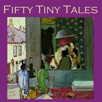 Fifty Tiny Tales - Katherine Mansfield, O. Henry, Arthur Machen
