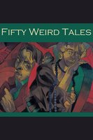 Fifty Weird Tales: Strange and Intriguing Stories - E. F. Benson, G. K. Chesterton, Sir Arthur Conan Doyle