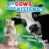 Do Cows Have Kittens?: A Question and Answer Book about Animal Babies - Emily James