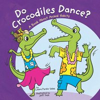 Do Crocodiles Dance?: A Book About Animal Habits - Laura Purdie Salas
