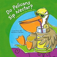 Do Pelicans Sip Nectar?: A Book About How Animals Eat - Laura Purdie Salas