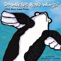 Do Whales Have Wings?: A Book About Animal Bodies - Michael Dahl