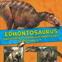 Edmontosaurus and Other Duckbilled Dinosaurs: The Need-to-Know Facts - Rebecca Rissman