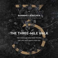 The Three-Mile Walk: The Courage You Need to Live the Life God Wants for You - Banning Liebscher