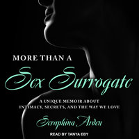 More Than a Sex Surrogate: A unique memoir about intimacy, secrets and the way we love - Seraphina Arden