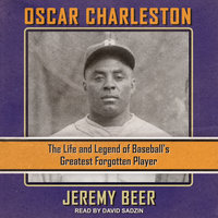 Oscar Charleston: The Life and Legend of Baseball’s Greatest Forgotten Player - Jeremy Beer
