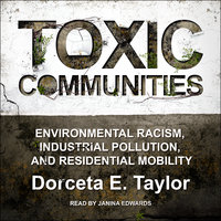 Toxic Communities: Environmental Racism, Industrial Pollution, and Residential Mobility - Dorceta E. Taylor