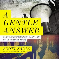 A Gentle Answer: Our 'Secret Weapon' in an Age of Us Against Them - Scott Sauls