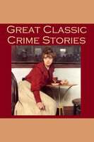 Great Classic Crime Stories: Tales of Murder, Robbery, Extortion, Blackmail, Forgery, and Worse - Ambrose Bierce, O. Henry, Various Authors, G. K. Chesterton