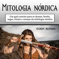Mitologia nórdica: Um guia conciso para os deuses, heróis, sagas, rituais e crenças da mitologia nórdica (Portuguese Edition) - Gorm Alfson
