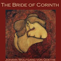 The Bride of Corinth - Johann Wolfgang von Goethe