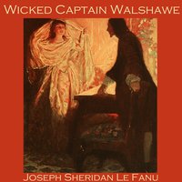Wicked Captain Walshawe - Joseph Sheridan Le Fanu