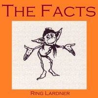 The Facts - Ring Lardner