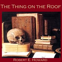 The Thing on the Roof - Robert E. Howard