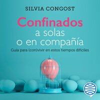 Confinados a solas o en compañía: Guía para (con)vivir en estos tiempos difíciles - Silvia Congost