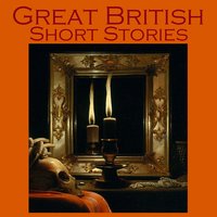 Great British Short Stories - Elizabeth Gaskell, Barry Pain, James McGovan, Robert Louis Stevenson, Arnold Bennet, Charles Dickens, William J. Locke, Sir Arthur Conan Doyle