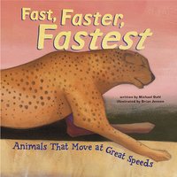 Fast, Faster, Fastest: Animals That Move at Great Speeds - Michael Dahl
