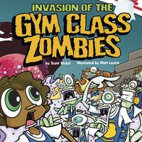 Invasion of the Gym Class Zombies - Scott Nickel