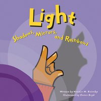 Light: Shadows, Mirrors, and Rainbows - Natalie Rosinsky