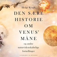 Den sære historie om Venus' måne: og andre naturvidenskabelige fortællinger - Helge Kragh, Helge Stjernholm Kragh