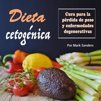 Dieta cetogénica: Cura para una pérdida de peso y enfermedades degenerativas - Mark Sanders