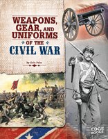 Weapons, Gear, and Uniforms of the Civil War - Eric Fein