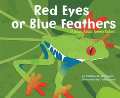 Red Eyes or Blue Feathers: A Book About Animal Colors - Patricia Stockland