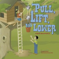 Pull, Lift, and Lower: A Book About Pulleys - Michael Dahl