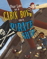 Your Life as a Cabin Boy on a Pirate Ship - Jessica Gunderson
