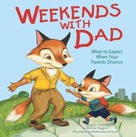 Weekends with Dad: What to Expect When Your Parents Divorce - Melissa Higgins