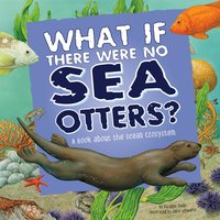 What If There Were No Sea Otters?: A Book About the Ocean Ecosystem - Suzanne Slade