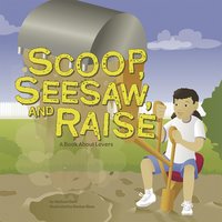 Scoop, Seesaw, and Raise: A Book About Levers - Michael Dahl