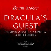 Dracula’s Guest, The Chain of Destiny, A Star Trap & Other Stories - Bram Stoker