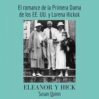 Eleanor y Hick: El romance de la Primera Dama de los EE. UU. y Lorena Hickok - Susan Quinn