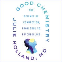 Good Chemistry: The Science of Connection from Soul to Psychedelics: The Science of Connection, from Soul to Psychedelics - Julie Holland