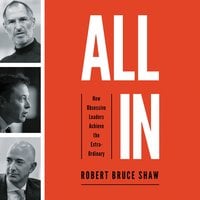 All In: How Obsessive Leaders Achieve the Extraordinary - Robert Bruce Shaw