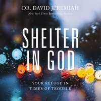 Shelter in God: Your Refuge in Times of Trouble - Dr. David Jeremiah
